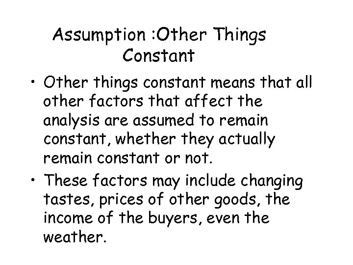 Assumption : Other Things Constant • Other things constant means that all other factors