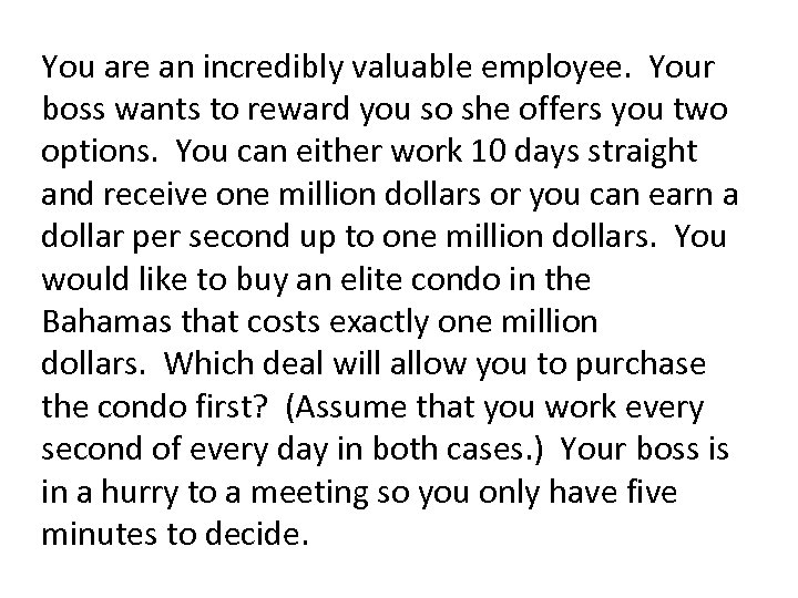 You are an incredibly valuable employee. Your boss wants to reward you so she