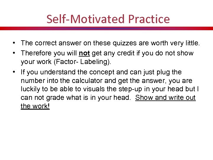 Self-Motivated Practice • The correct answer on these quizzes are worth very little. •