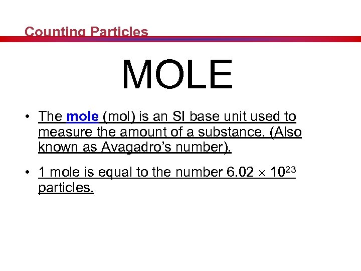 Counting Particles MOLE • The mole (mol) is an SI base unit used to