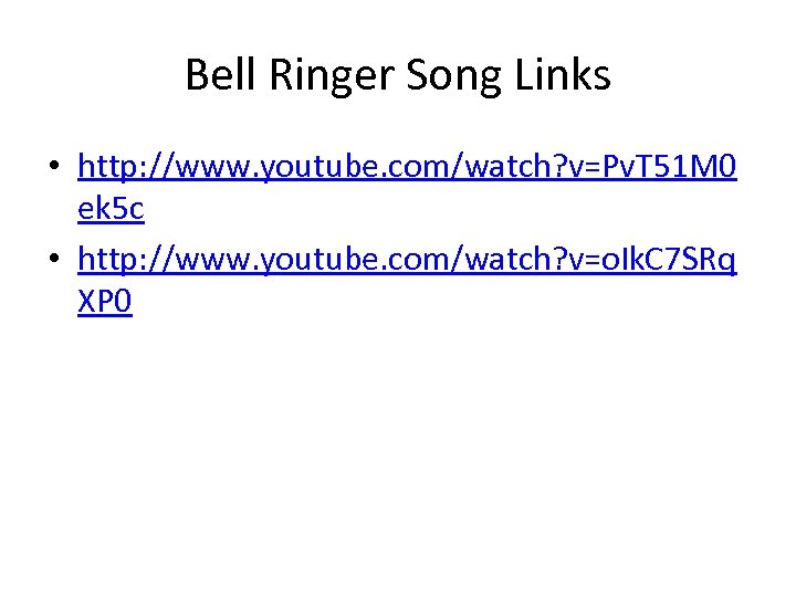 Bell Ringer Song Links • http: //www. youtube. com/watch? v=Pv. T 51 M 0