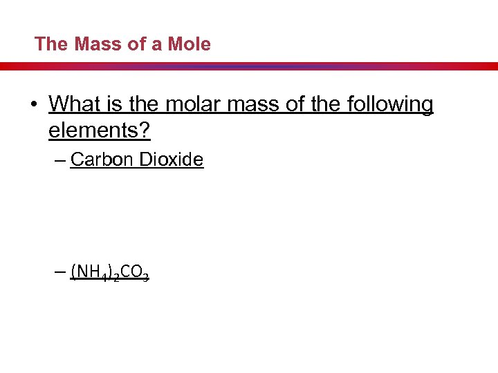 The Mass of a Mole • What is the molar mass of the following