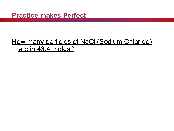 Practice makes Perfect How many particles of Na. Cl (Sodium Chloride) are in 43.