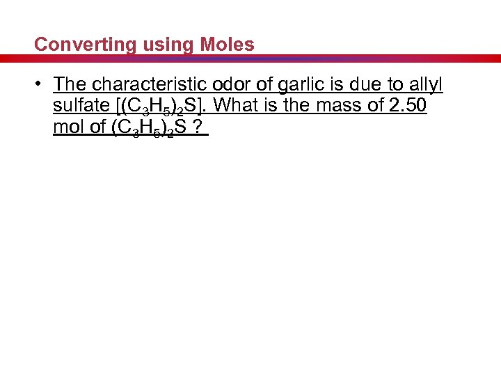 Converting using Moles • The characteristic odor of garlic is due to allyl sulfate