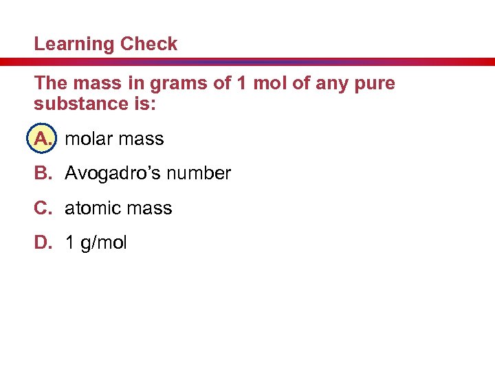 Learning Check The mass in grams of 1 mol of any pure substance is: