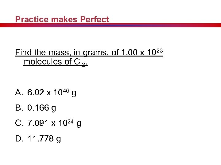 Practice makes Perfect Find the mass, in grams, of 1. 00 x 1023 molecules