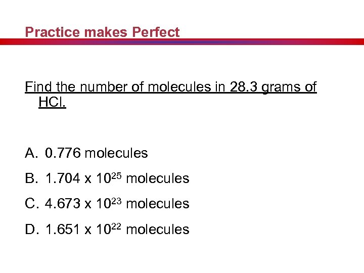 Practice makes Perfect Find the number of molecules in 28. 3 grams of HCl.