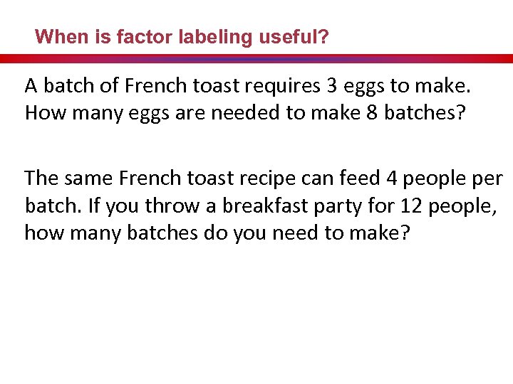 When is factor labeling useful? A batch of French toast requires 3 eggs to