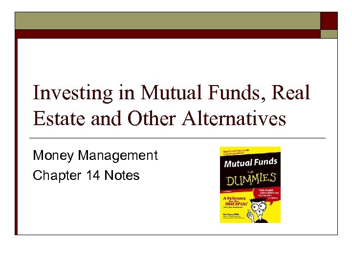 Investing in Mutual Funds, Real Estate and Other Alternatives Money Management Chapter 14 Notes