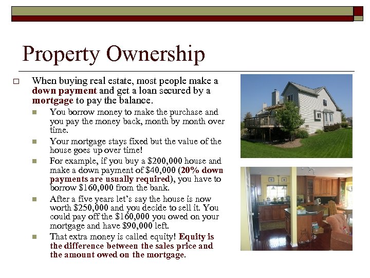 Property Ownership o When buying real estate, most people make a down payment and