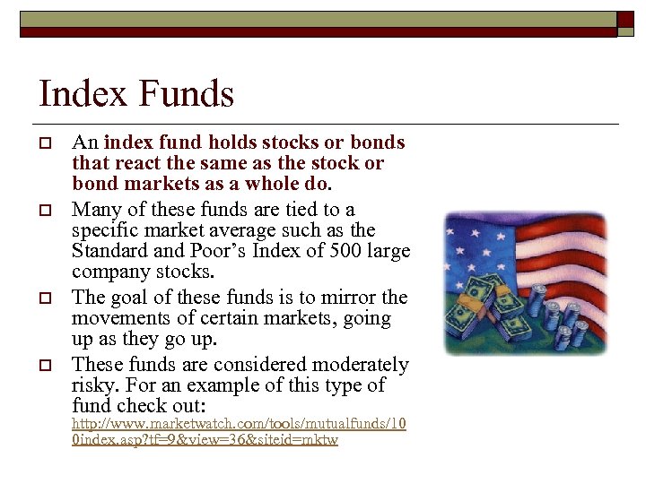 Index Funds o o An index fund holds stocks or bonds that react the