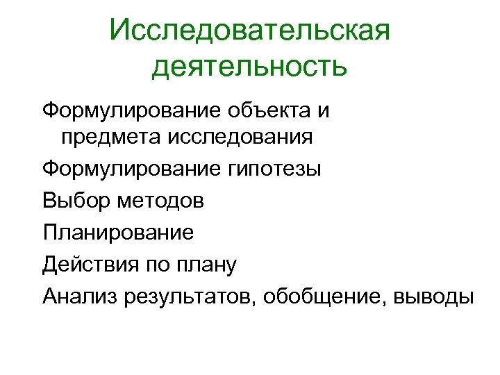 Исследовательская деятельность Формулирование объекта и предмета исследования Формулирование гипотезы Выбор методов Планирование Действия по
