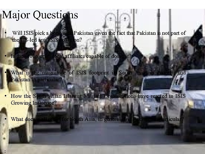 Major Questions • Will ISIS pick a bone with Pakistan given the fact that