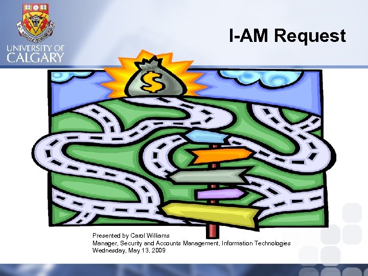 I-AM Request Presented by Carol Williams Manager, Security and Accounts Management, Information Technologies Wednesday,