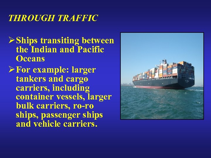 THROUGH TRAFFIC Ø Ships transiting between the Indian and Pacific Oceans Ø For example: