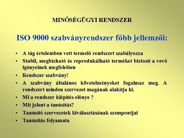 MINŐSÉGÜGYI RENDSZER ISO 9000 szabványrendszer főbb jellemzői: • A tág értelemben vett termelő rendszert