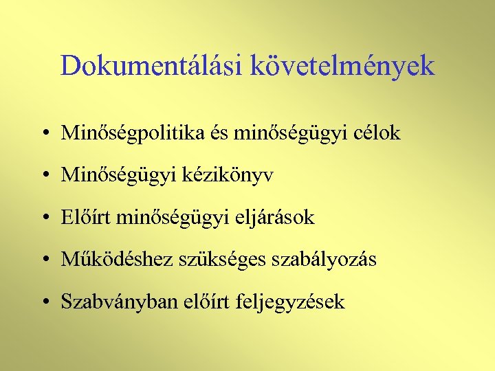 Dokumentálási követelmények • Minőségpolitika és minőségügyi célok • Minőségügyi kézikönyv • Előírt minőségügyi eljárások