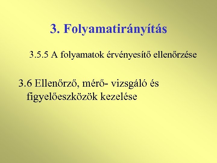 3. Folyamatirányítás 3. 5. 5 A folyamatok érvényesítő ellenőrzése 3. 6 Ellenőrző, mérő- vizsgáló