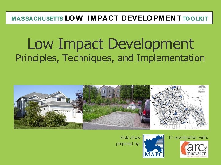 Low Impact Development Principles, Techniques, and Implementation Slide show prepared by: In coordination with: