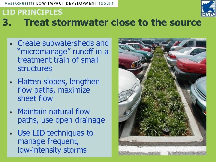 LID PRINCIPLES 3. Treat stormwater close to the source • Create subwatersheds and “micromanage”