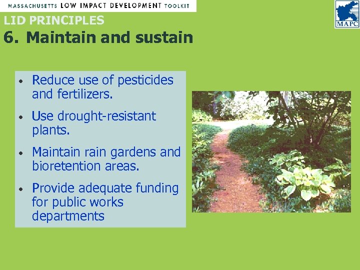 LID PRINCIPLES 6. Maintain and sustain • Reduce use of pesticides and fertilizers. •