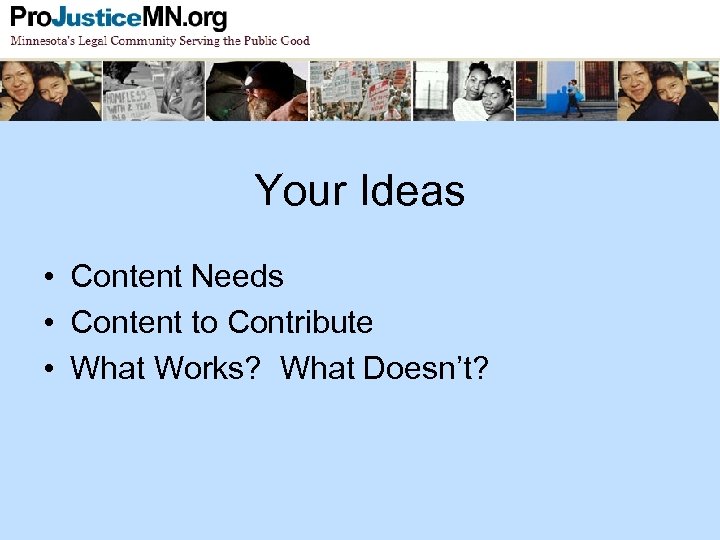 Your Ideas • Content Needs • Content to Contribute • What Works? What Doesn’t?