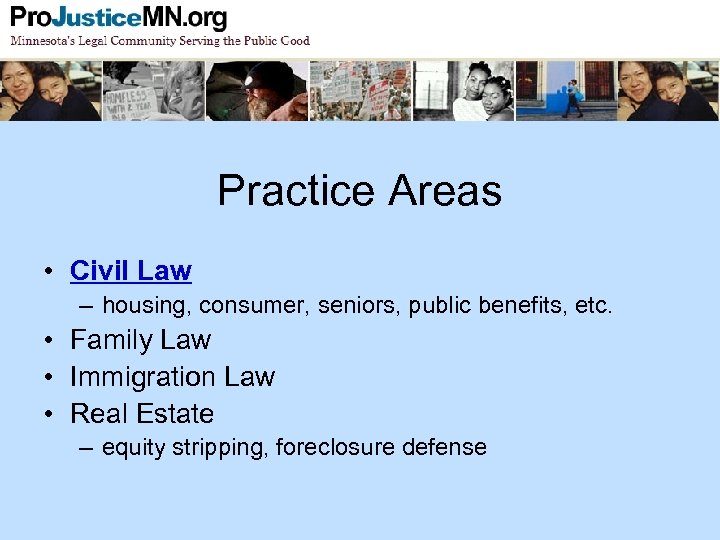 Practice Areas • Civil Law – housing, consumer, seniors, public benefits, etc. • Family