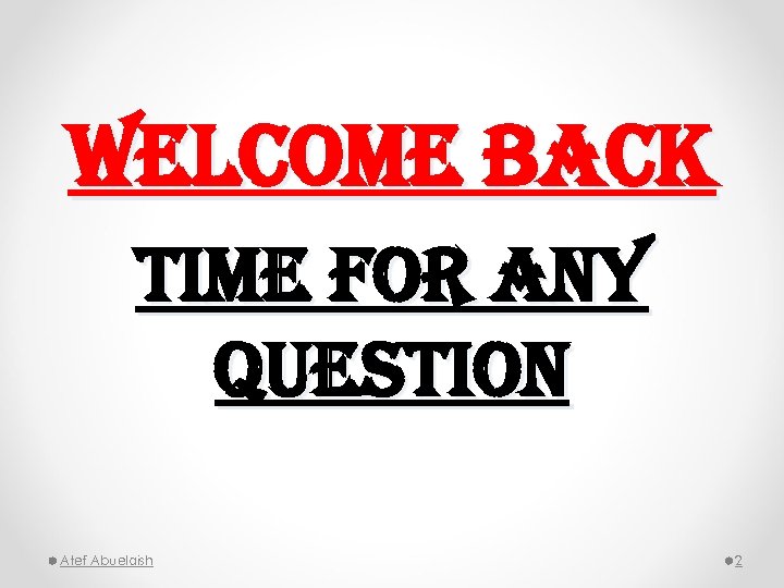 Welcome back time for any Question Atef Abuelaish 2 