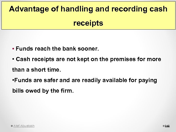 Advantage of handling and recording cash receipts • Funds reach the bank sooner. •