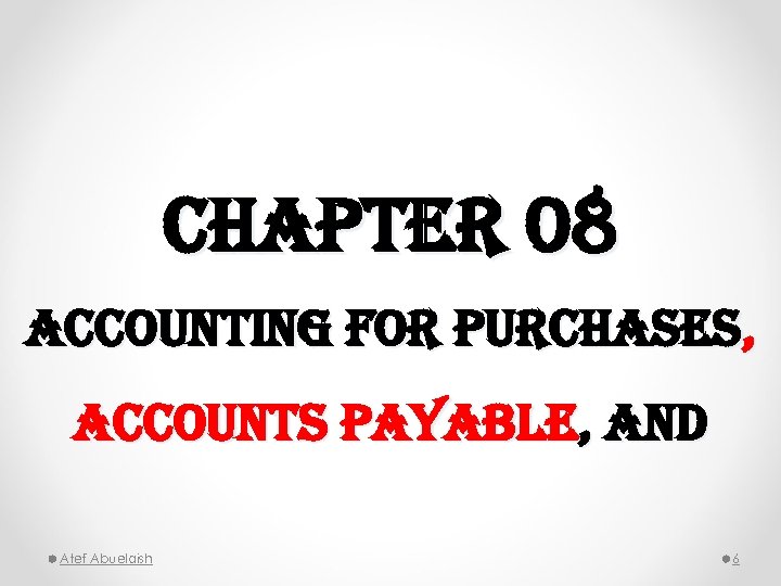 chapter 08 accounting for purchases, accounts payable, and Atef Abuelaish 6 