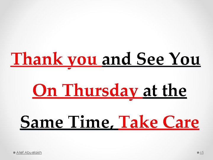 Thank you and See You On Thursday at the Same Time, Take Care Atef