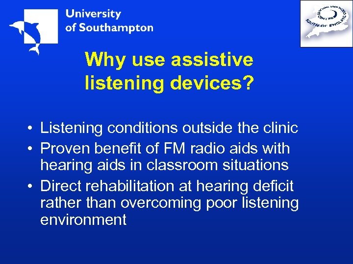 Why use assistive listening devices? • Listening conditions outside the clinic • Proven benefit