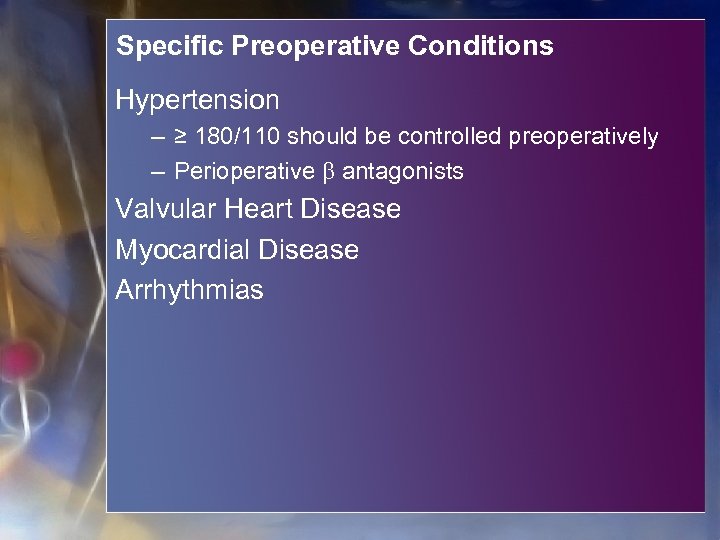 Specific Preoperative Conditions Hypertension – ≥ 180/110 should be controlled preoperatively – Perioperative antagonists