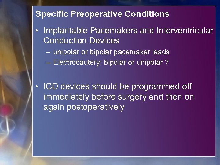 Specific Preoperative Conditions • Implantable Pacemakers and Interventricular Conduction Devices – unipolar or bipolar