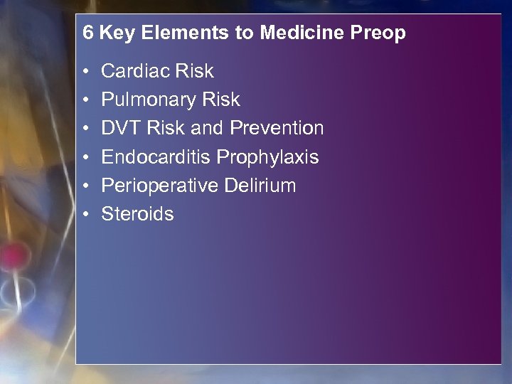 6 Key Elements to Medicine Preop • • • Cardiac Risk Pulmonary Risk DVT