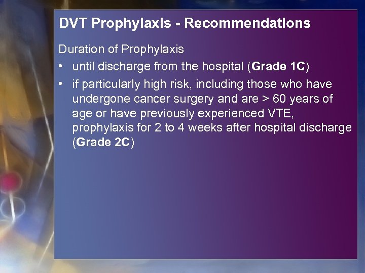 DVT Prophylaxis - Recommendations Duration of Prophylaxis • until discharge from the hospital (Grade