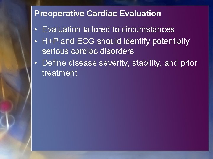 Preoperative Cardiac Evaluation • Evaluation tailored to circumstances • H+P and ECG should identify