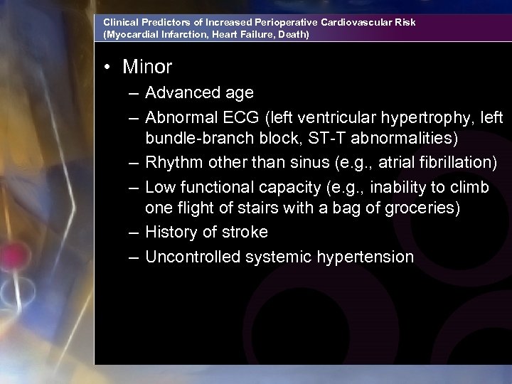 Clinical Predictors of Increased Perioperative Cardiovascular Risk (Myocardial Infarction, Heart Failure, Death) • Minor