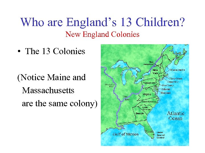 Who are England’s 13 Children? New England Colonies • The 13 Colonies (Notice Maine
