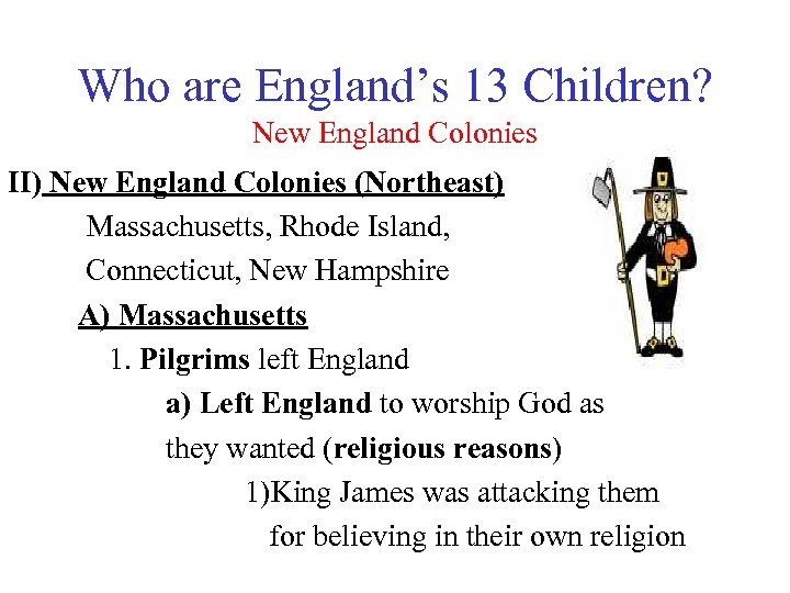 Who are England’s 13 Children? New England Colonies II) New England Colonies (Northeast) Massachusetts,