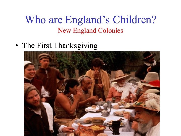 Who are England’s Children? New England Colonies • The First Thanksgiving » » 