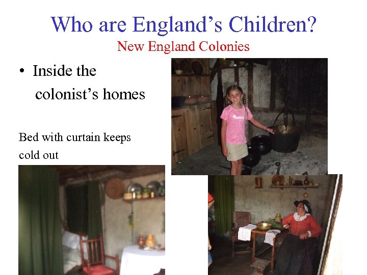 Who are England’s Children? New England Colonies • Inside the colonist’s homes Bed with