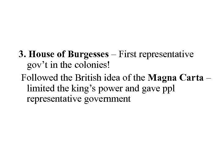 3. House of Burgesses – First representative gov’t in the colonies! Followed the British