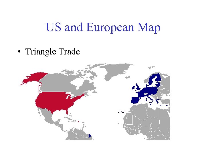 US and European Map • Triangle Trade 