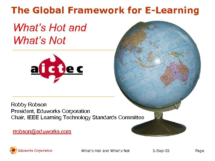 The Global Framework for E-Learning What’s Hot and What’s Not Robby Robson President, Eduworks