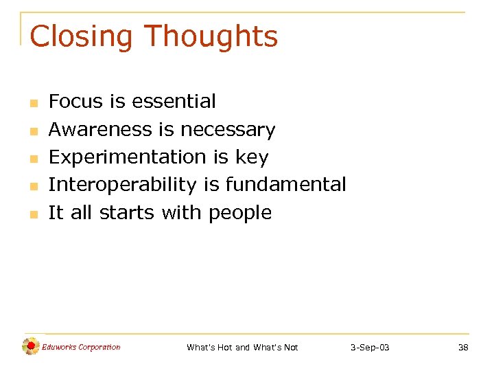 Closing Thoughts n n n Focus is essential Awareness is necessary Experimentation is key