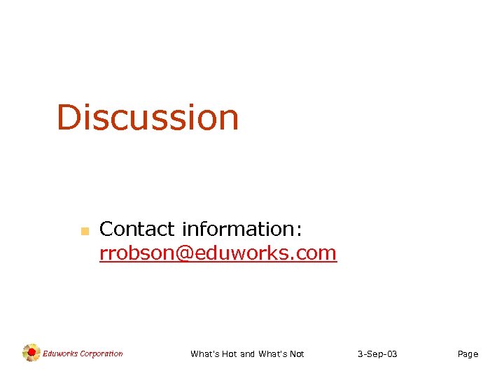 Discussion n Contact information: rrobson@eduworks. com Eduworks Corporation What's Hot and What's Not 3