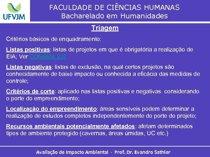 FACULDADE DE CIÊNCIAS HUMANAS Bacharelado em Humanidades Triagem Critérios básicos de enquadramento: Listas positivas:
