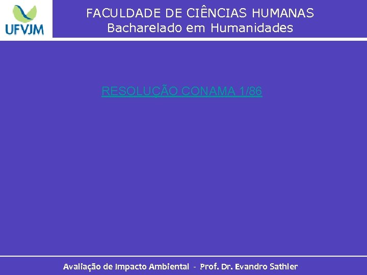 FACULDADE DE CIÊNCIAS HUMANAS Bacharelado em Humanidades RESOLUÇÃO CONAMA 1/86 Avaliação de Impacto Ambiental