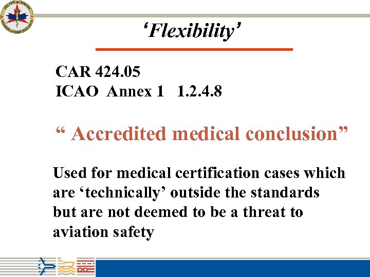 ‘Flexibility’ CAR 424. 05 ICAO Annex 1 1. 2. 4. 8 “ Accredited medical